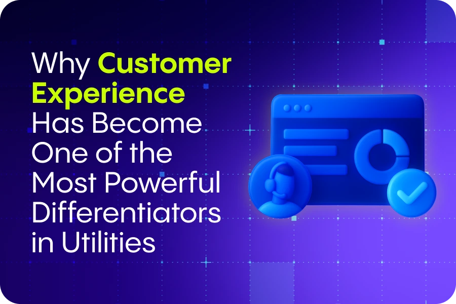 Why Customer Experience Has Become One of the Most Powerful Differentiators in Utilities