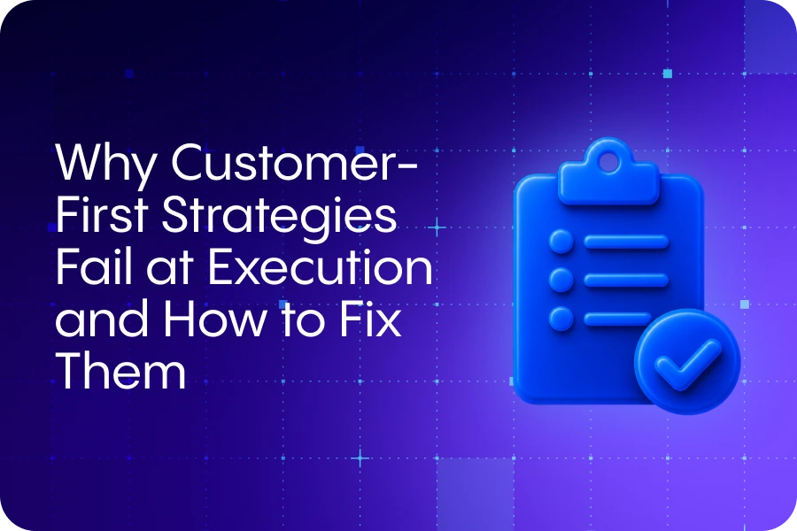 Why Customer-First Strategies Fail at Execution (and how to fix them)